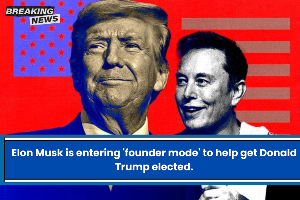 Elon Musk is entering 'founder mode' to help get Donald Trump elected.