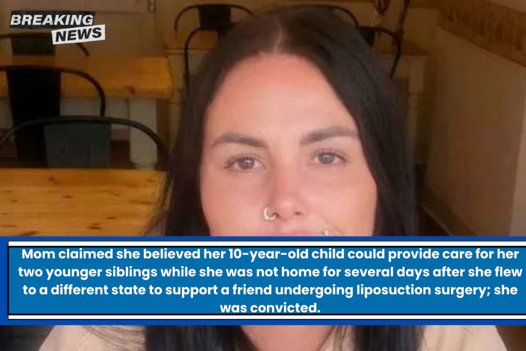 Mom claimed she believed her 10-year-old child could provide care for her two younger siblings while she was not home for several days after she flew to a different state to support a friend undergoing liposuction surgery; she was convicted.