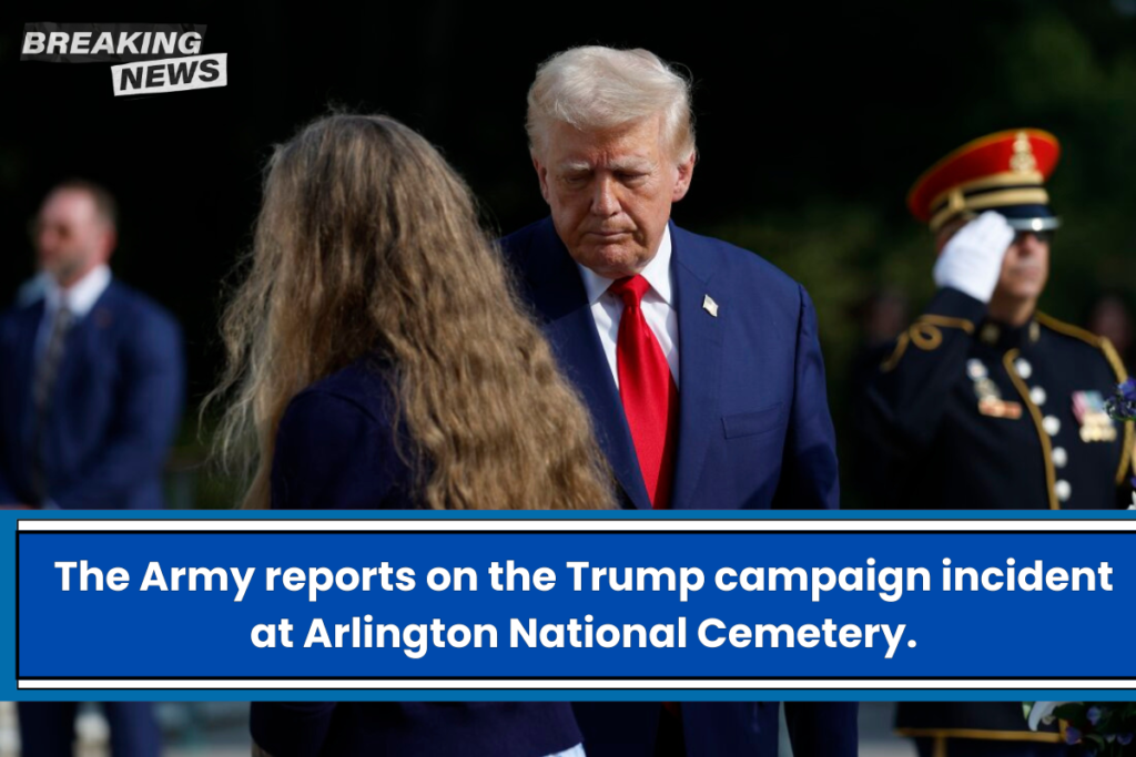 The Army reports on the Trump campaign incident at Arlington National Cemetery.