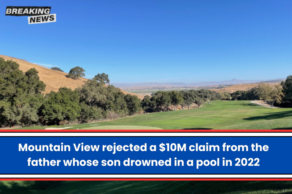 $10M claim from father whose son drowned in pool in 2022 was rejected by Mountain View