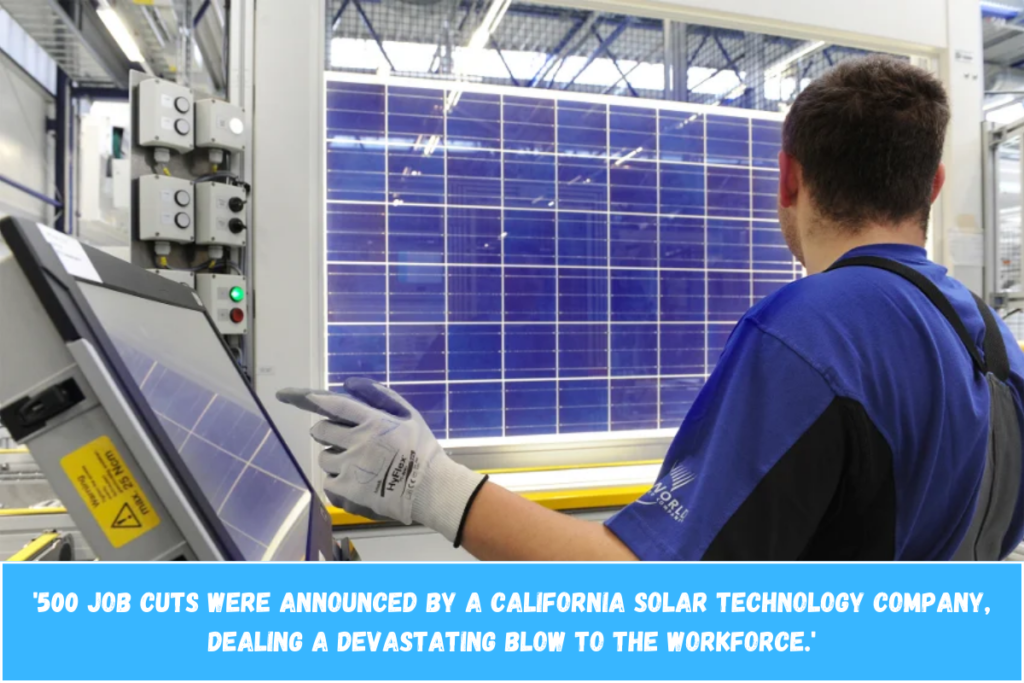 '500 job cuts were announced by a California solar technology company, dealing a devastating blow to the workforce.'