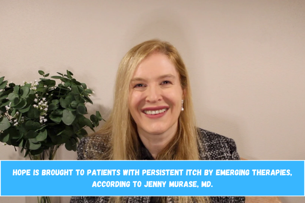 Hope is brought to patients with persistent itch by emerging therapies, according to Jenny Murase, MD.