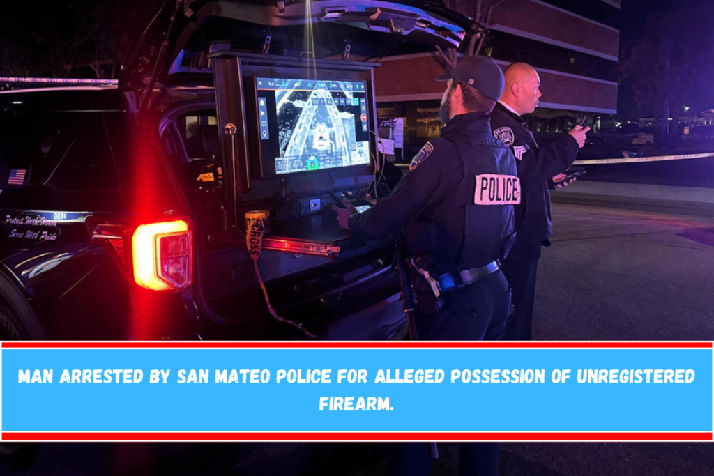 Man arrested by San Mateo Police for alleged possession of unregistered firearm.