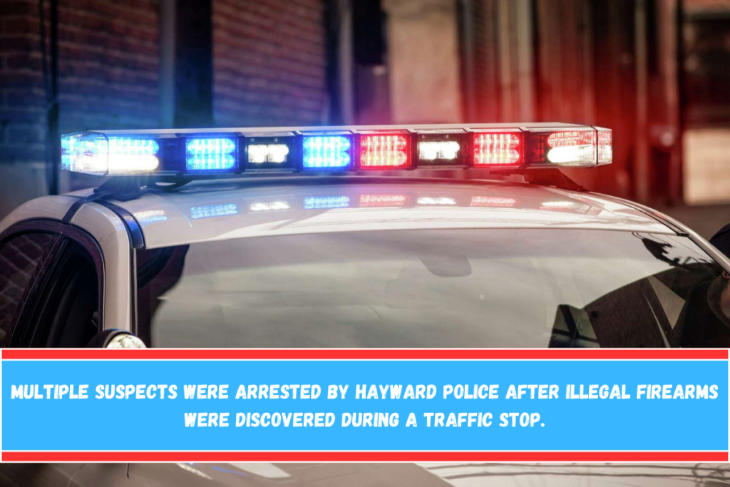 Multiple suspects were arrested by Hayward police after illegal firearms were discovered during a traffic stop.