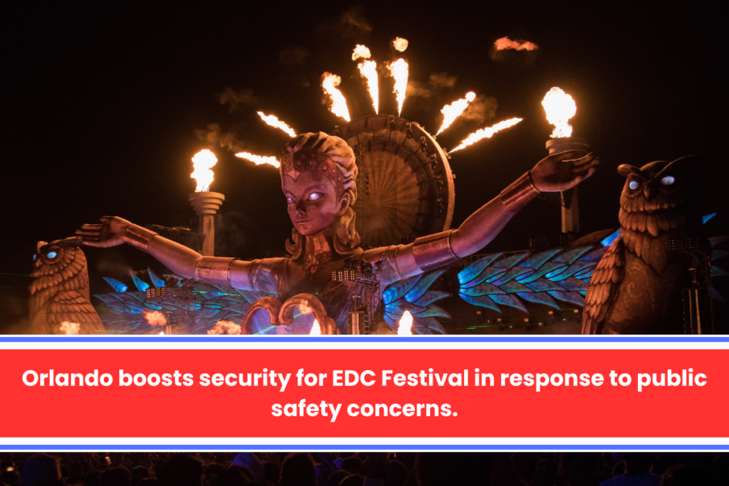 Orlando boosts security for EDC Festival in response to public safety concerns.