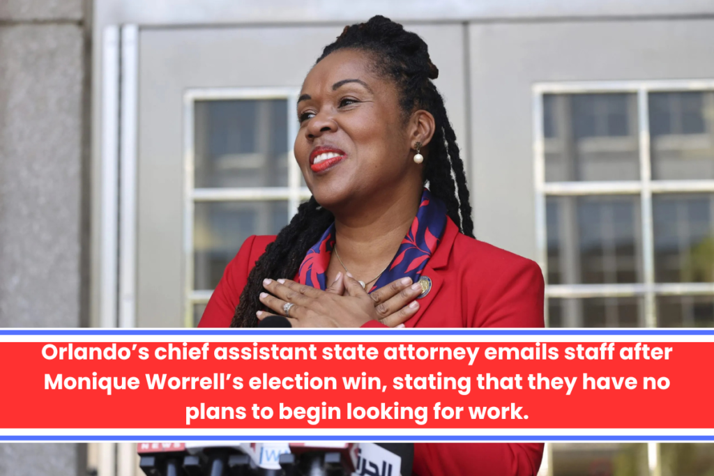 Orlando’s chief assistant state attorney emails staff after Monique Worrell’s election win, stating that they have no plans to begin looking for work.