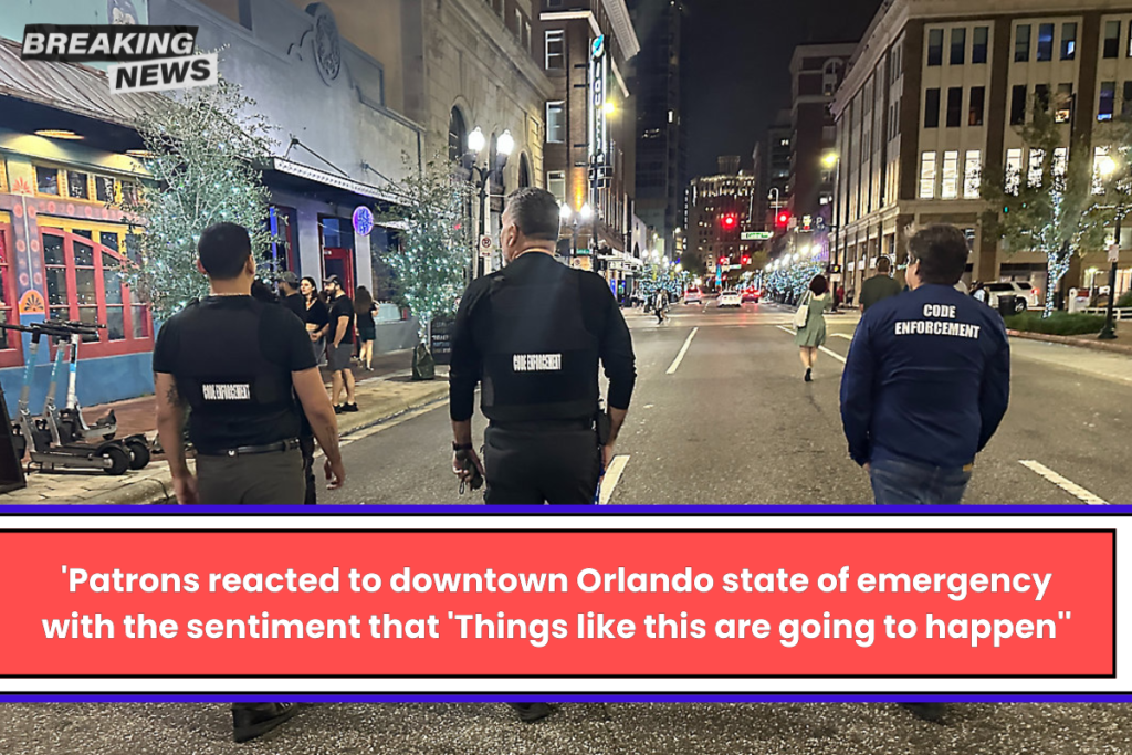 'Patrons reacted to downtown Orlando state of emergency with the sentiment that 'Things like this are going to happen''