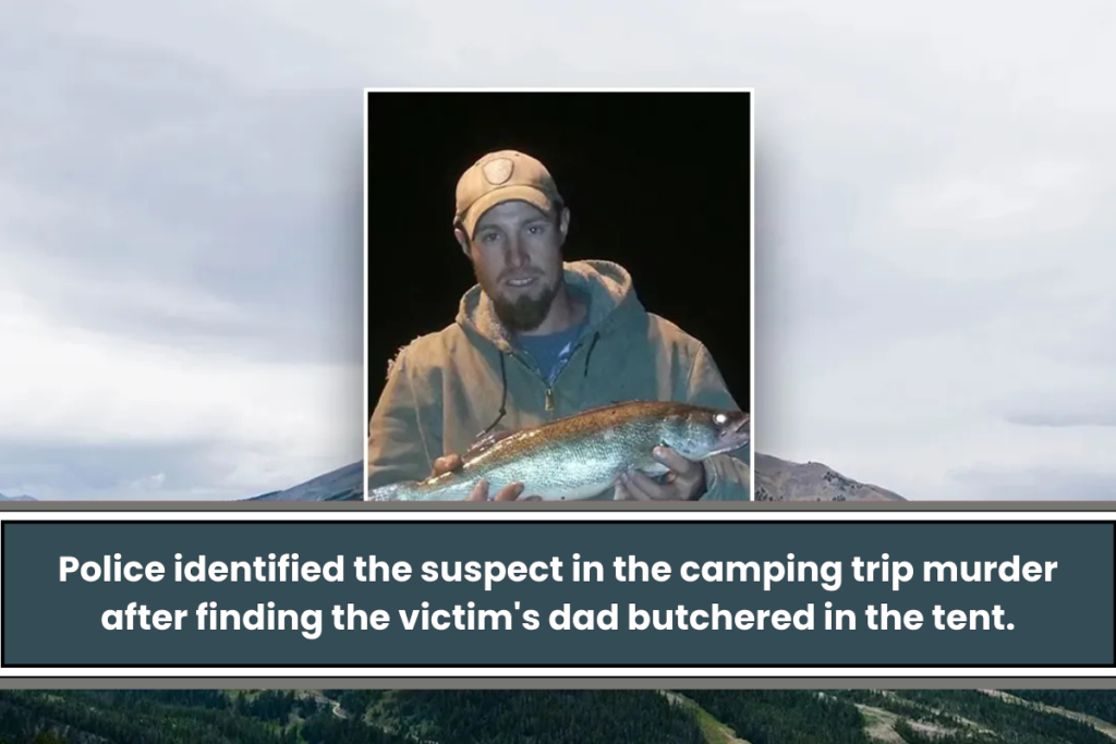 Police identified the suspect in the camping trip murder after finding the victim's dad butchered in the tent.