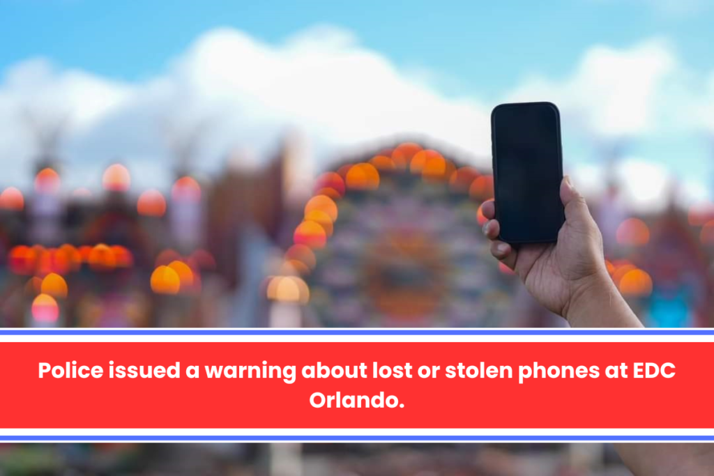 Police issued a warning about lost or stolen phones at EDC Orlando.