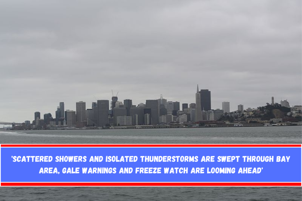 'Scattered Showers and Isolated Thunderstorms are Swept Through Bay Area, Gale Warnings and Freeze Watch are Looming Ahead'