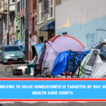 The aim of helping to solve homelessness is targeted by Bay Area mental health CARE courts.