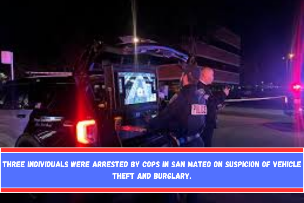 Three individuals were arrested by cops in San Mateo on suspicion of vehicle theft and burglary.